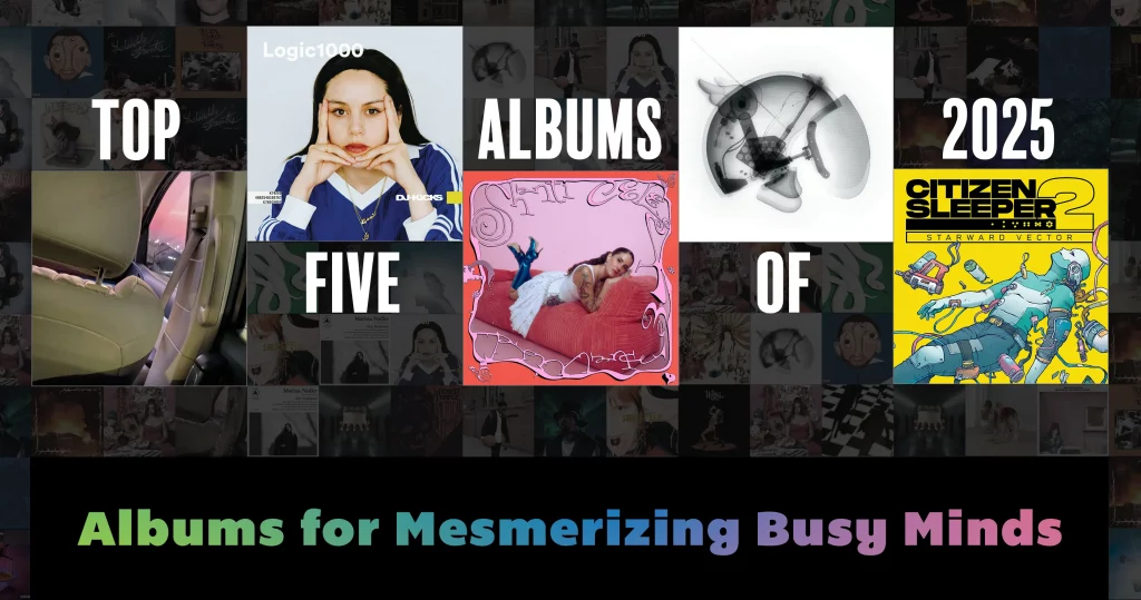 Top Five Albums of 2025 for Mesmerizing Busy Minds 